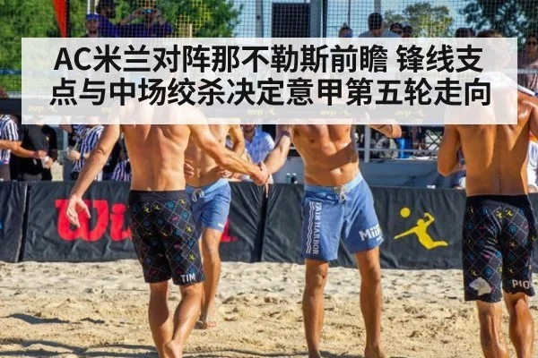 AC米兰对阵那不勒斯前瞻 锋线支点与中场绞杀决定意甲第五轮走向（jiuyou game）